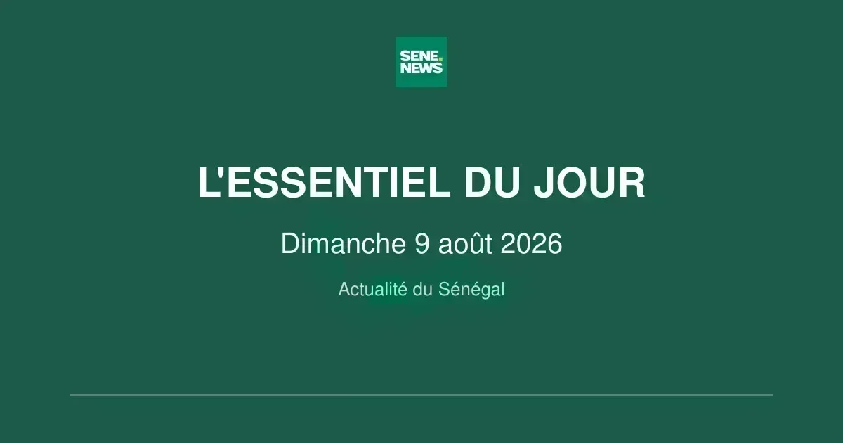 L&rsquo;essentiel de l&rsquo;actualité sénégalaise du 9 août 2026