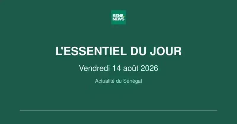 Actualité du Sénégal : l'essentiel du Vendredi 14 août 2026